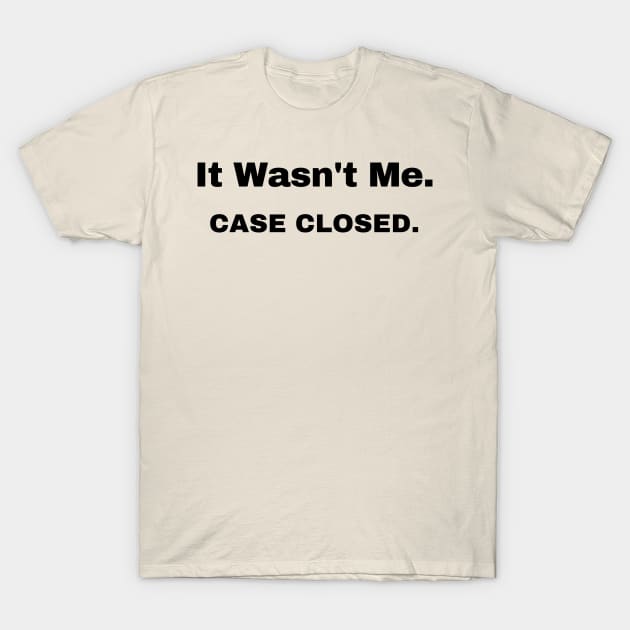 It Wasn't Me Case Closed T-Shirt by Say What You Mean Gifts